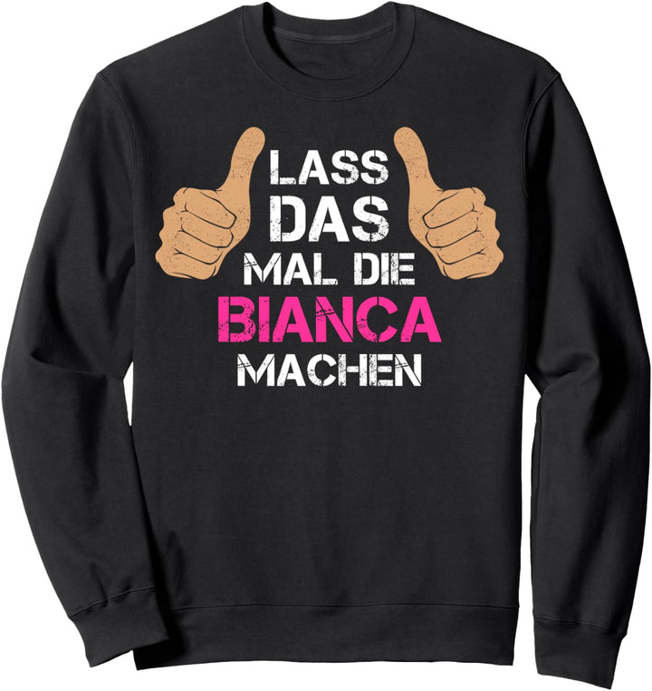 Vorname Bianca - Lass das mal die Bianca machen Sweatshirt