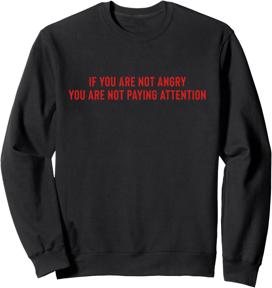 If You Are Not Angry You Are Not Paying Attention Sweatshirt
