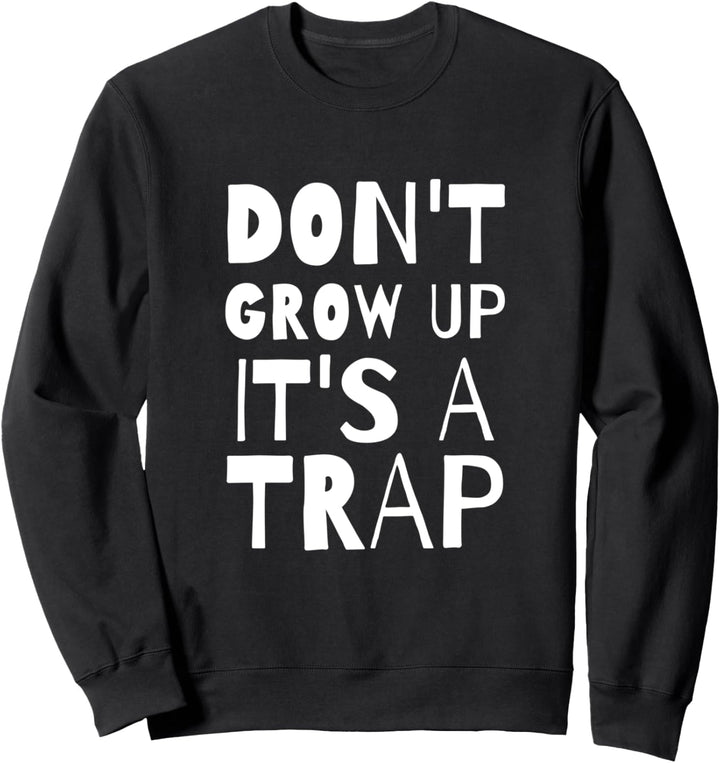 Don't Grow Up It's A Trap Funny Sweatshirt
