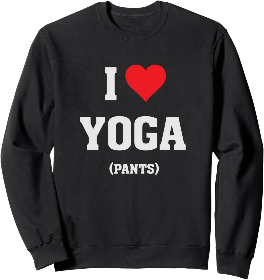 I Heart Love Yoga Pants - Funny Humor Yoga Lover Quote Sweatshirt
