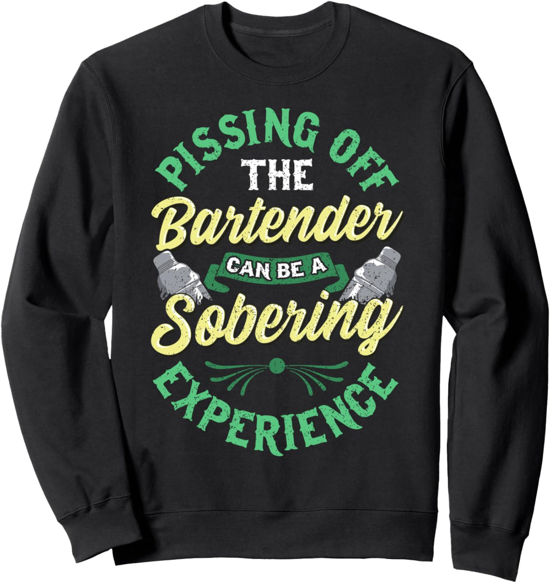 Pissing Off The Bartender Can Be a Sobering Experience Sweatshirt