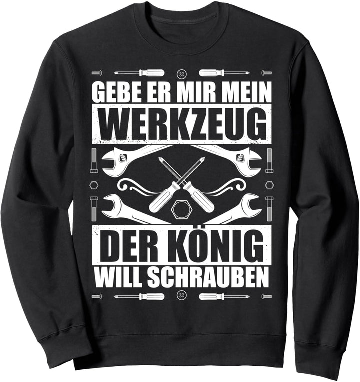 Gebe er mir mein Werkzeug - Der König will schrauben Vater Sweatshirt