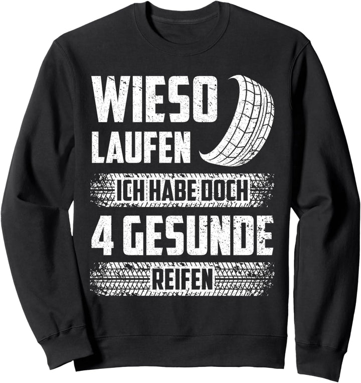 Wieso laufen ich habe 4 gesunde Reifen Auto Tuner Tuning Sweatshirt
