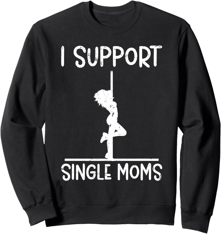 Offensive Rude Strip Club Party – I Support Single Moms Sweatshirt