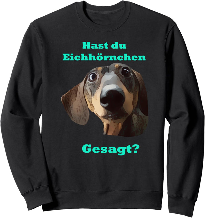 Dackel hast du Eichhörnchen gesagt? Sweatshirt