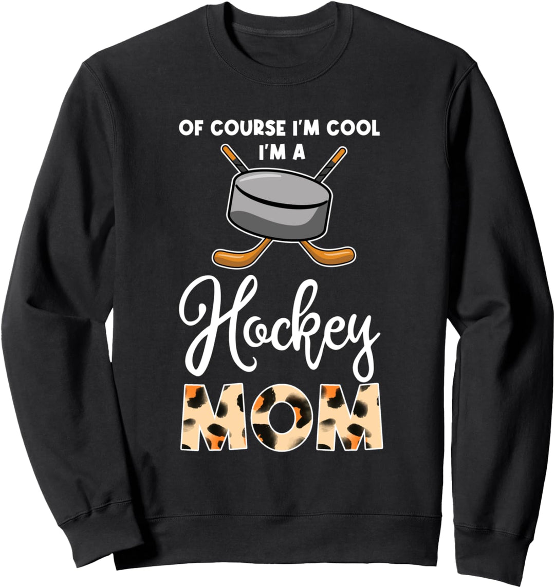 of course I'm cool I'm a hockey mom hockey mom hockey mom Sweatshirt