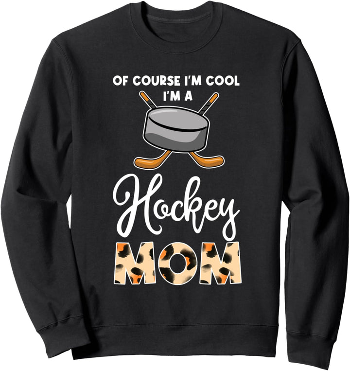 of course I'm cool I'm a hockey mom hockey mom hockey mom Sweatshirt