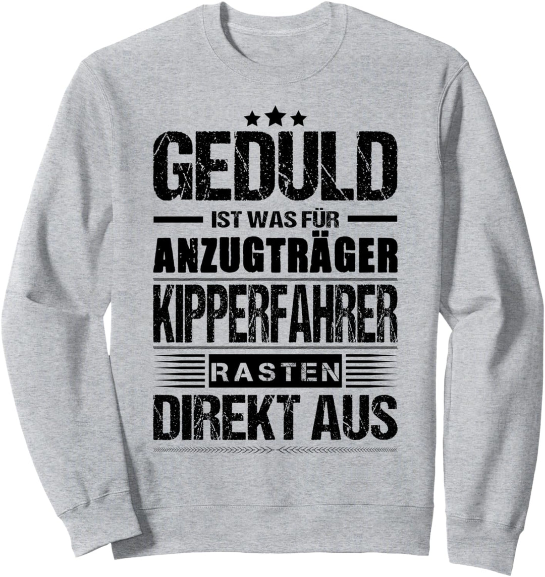 Geduld Ist Was Für Anzugträger Kipperfahrer LKW Sweatshirt