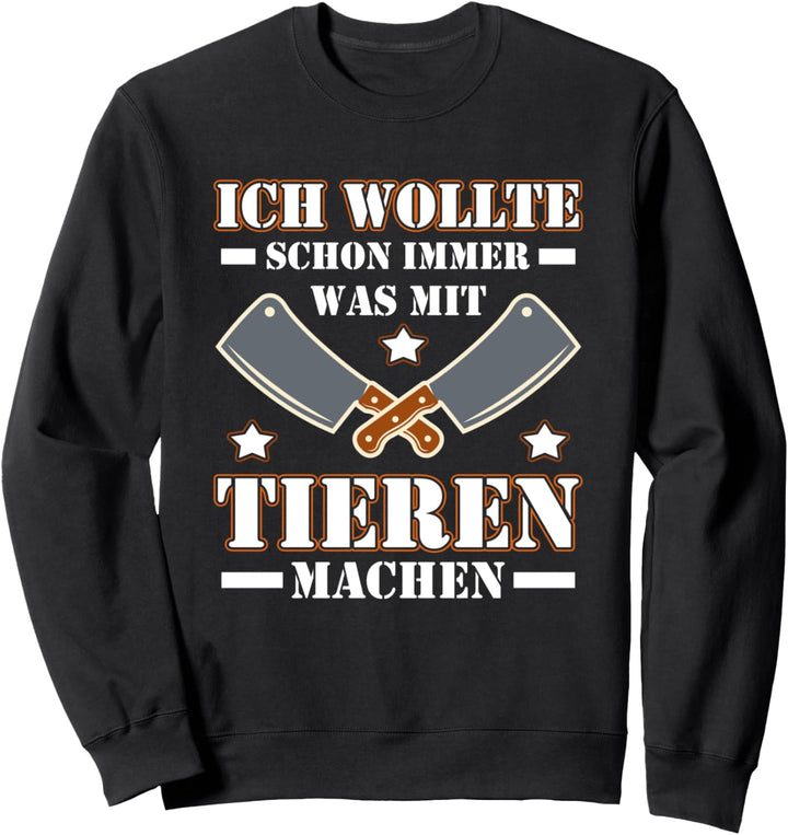 Ich Wollte Schon Immer Was Mit Tieren Machen Metzger Sweatshirt
