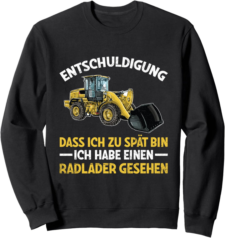 Entschuldigung Dass Ich Zu Spät Bin Radlader Gesehen Bagger Sweatshirt