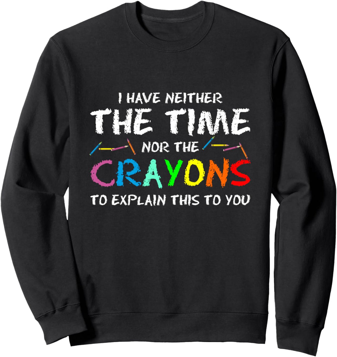 Ich habe weder Zeit noch Buntstifte, um dir das zu erklären Sweatshirt