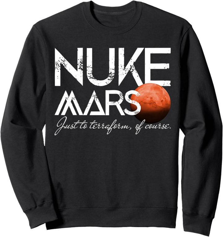 Nuke Mars Just To Terraform Of Course Occupy Planet Mars Sweatshirt