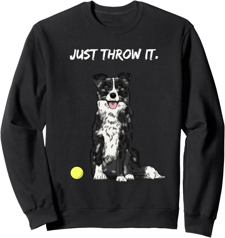Just throw it. Go for a walk and play with your dog - funny Sweatshirt