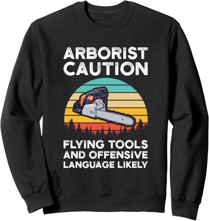 Baumpfleger Vorsicht fliegende Werkzeuge und beleidigende Baummacherjob Sweatshirt