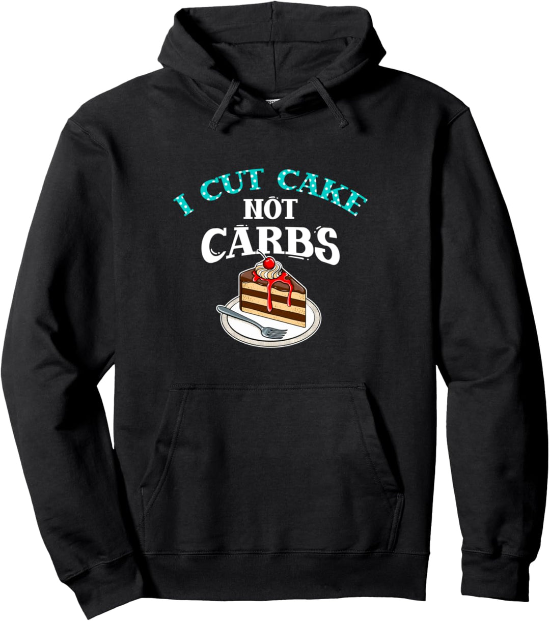 I Cut Cake Not Carbs - Sweet Dessert Foodie - Food Lover Pullover Hoodie