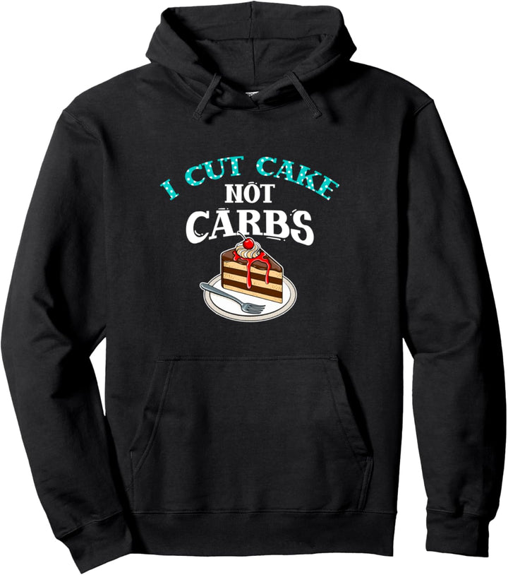 I Cut Cake Not Carbs - Sweet Dessert Foodie - Food Lover Pullover Hoodie