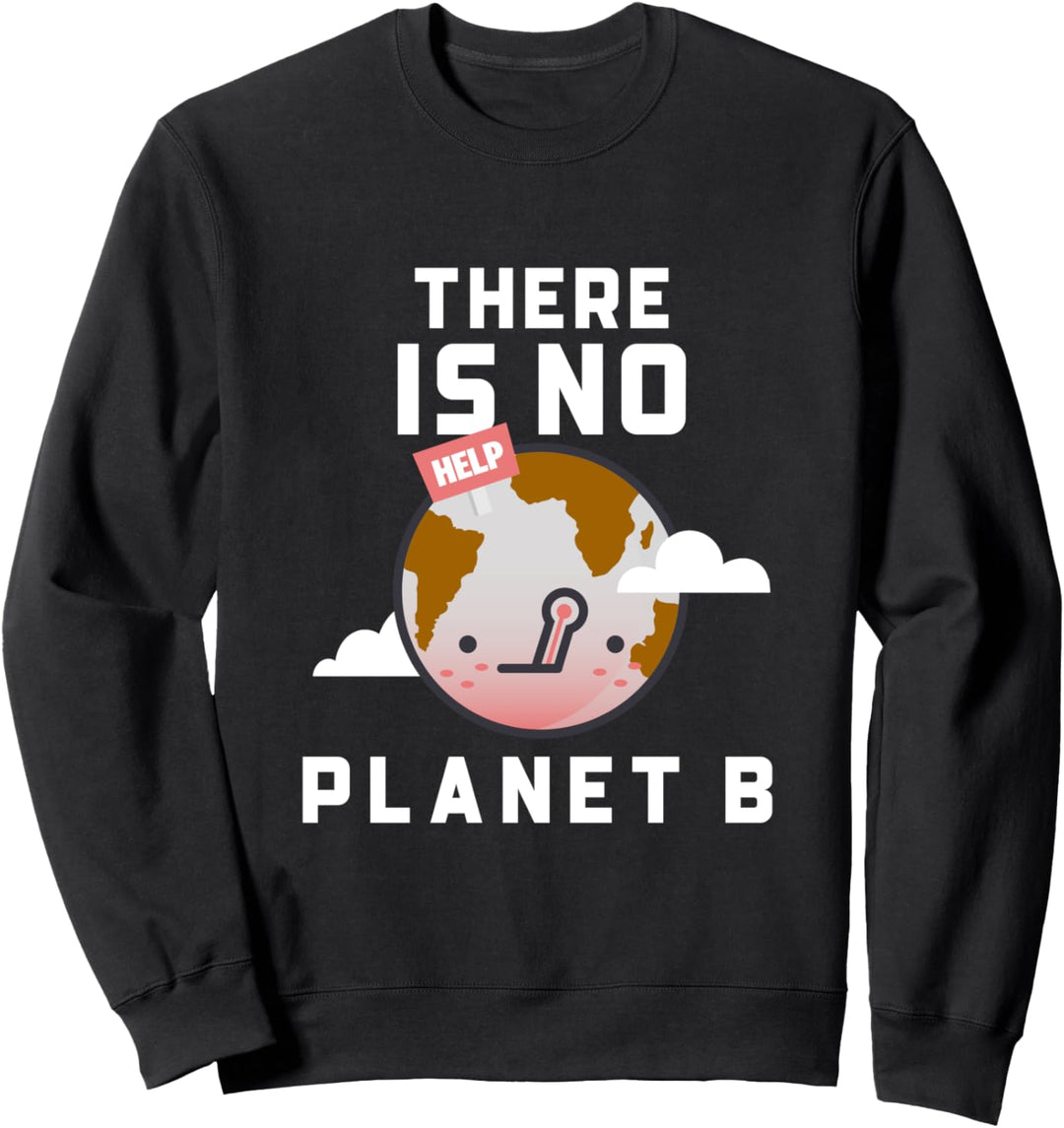 Klimawandel Und Erderwärmung Spruch There Is No Planet B Sweatshirt