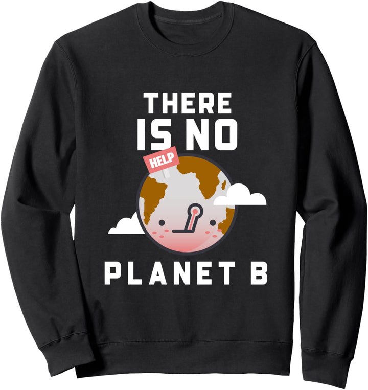Klimawandel Und Erderwärmung Spruch There Is No Planet B Sweatshirt