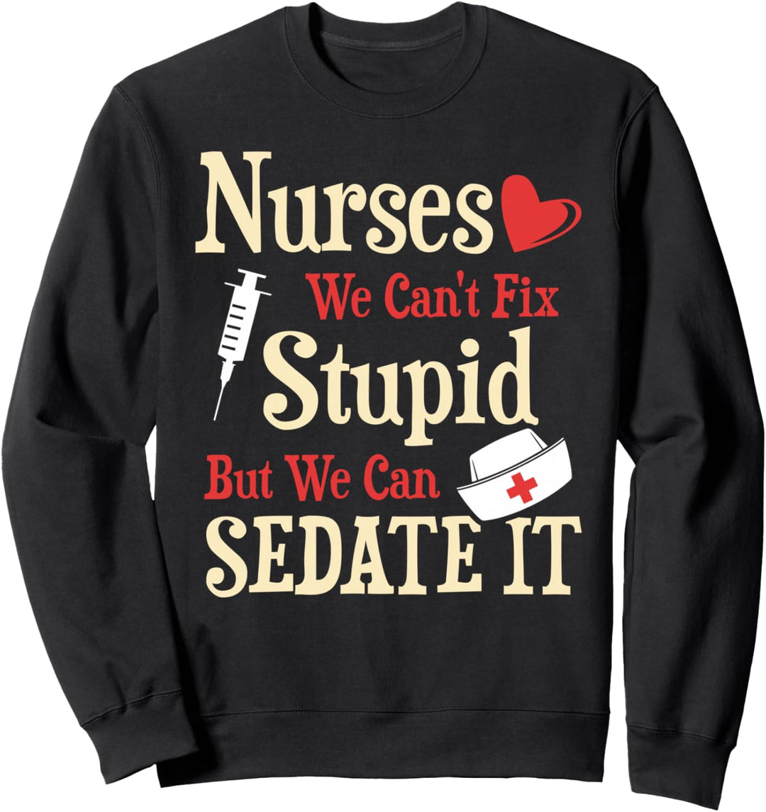 Funny Nurse Gift We Can't Fix Stupid But We Can Sedate It Sweatshirt
