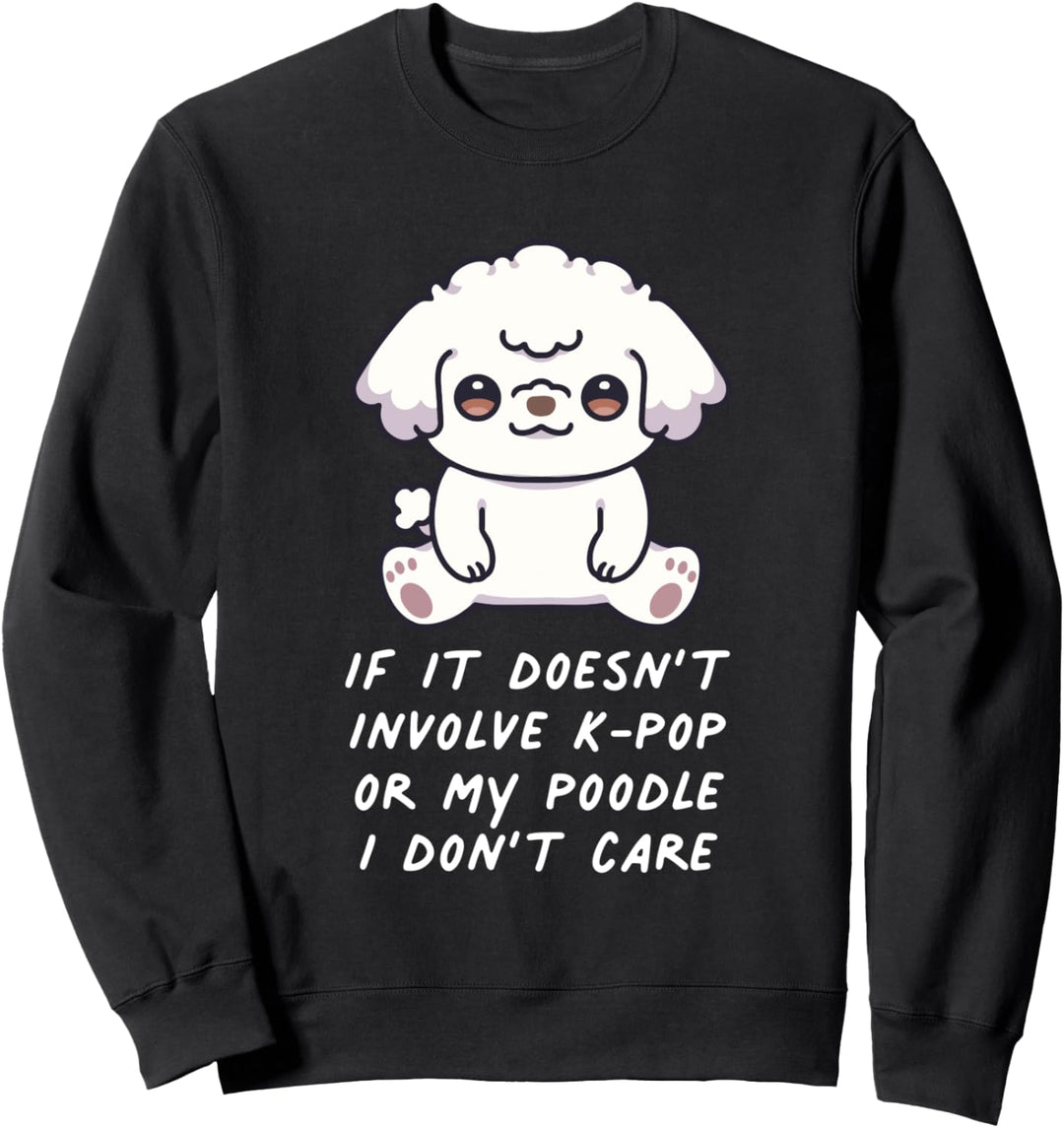 If It Doesn't Involve K-Pop Or My Pudel Hund I Don't Care Sweatshirt