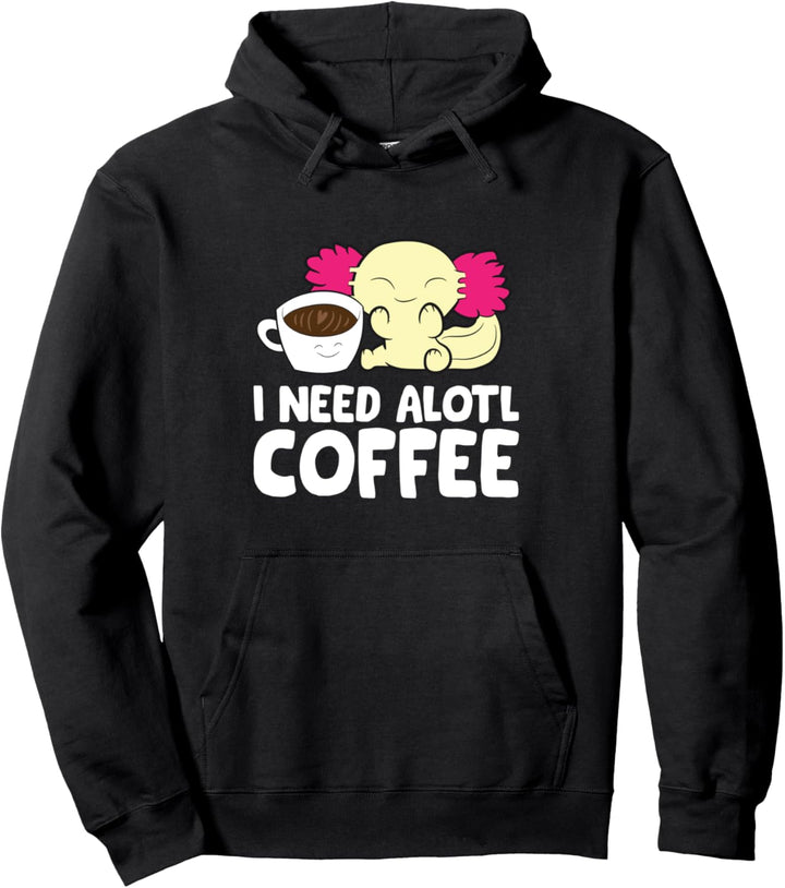Axolotl Trinkkaffee I Need Alotl Coffee Pullover Hoodie
