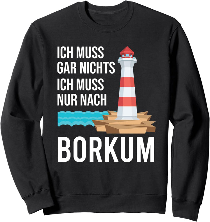 Ich Muss Gar Nichts Ich Muss Nur Nach Borkum! Urlaub Insel Sweatshirt