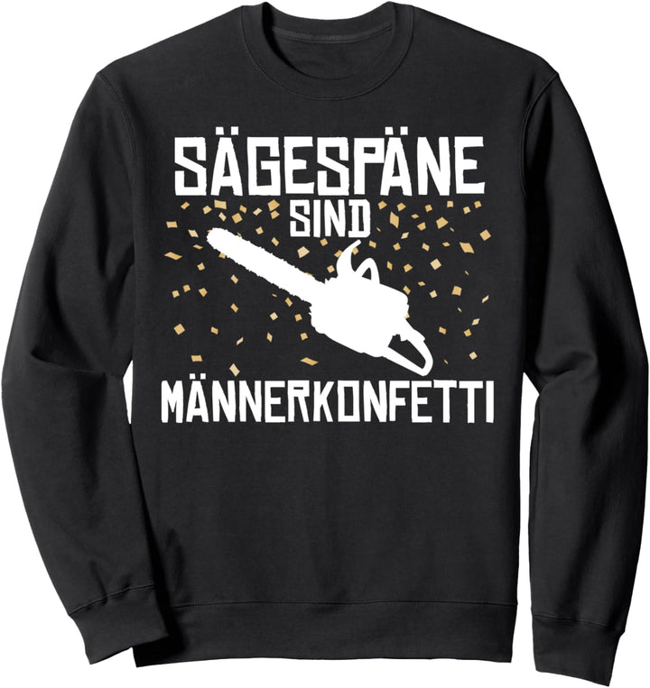 Sägespäne Männerkonfetti Kettensäge Waldarbeiter Holzfäller Sweatshirt