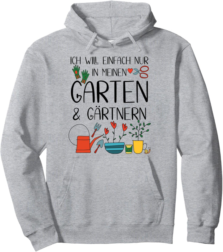 Ich will einfach nur in meinen Garten und gärtnern - Gärtner Pullover Hoodie