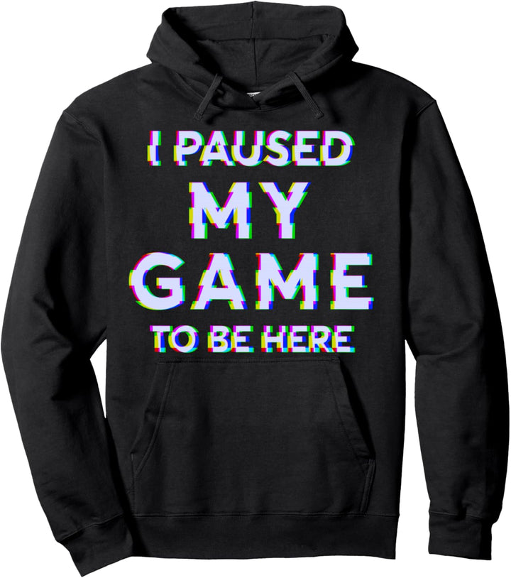I Paused My Game To Be Here Pullover Hoodie