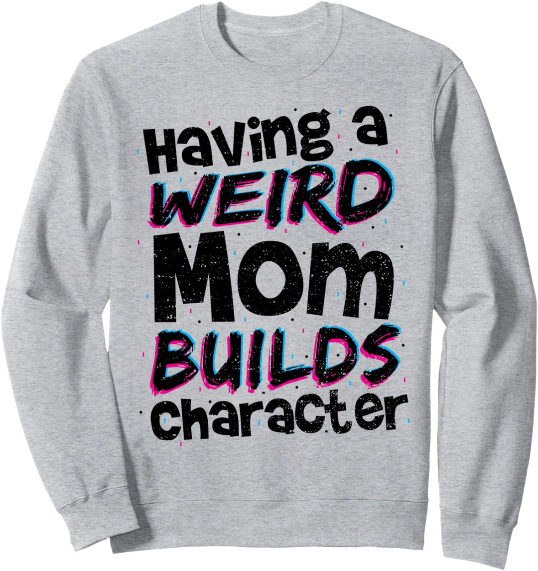 Bauen: Having A Weird Mom Builds Character - Mutter Sweatshirt