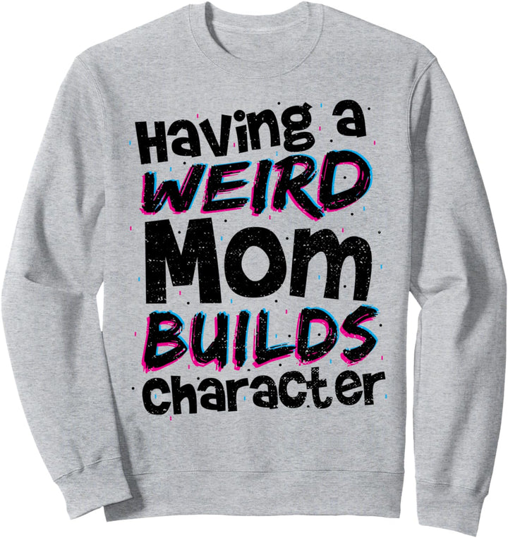 Bauen: Having A Weird Mom Builds Character - Mutter Sweatshirt