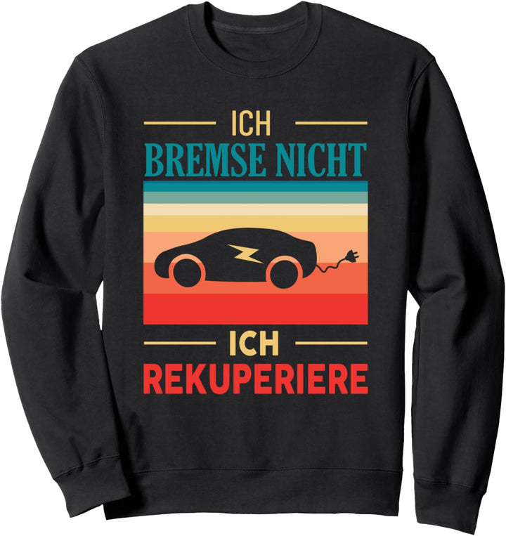Ich Bremse Nicht Ich Rekuperiere - Retro E-Auto Spruch Sweatshirt