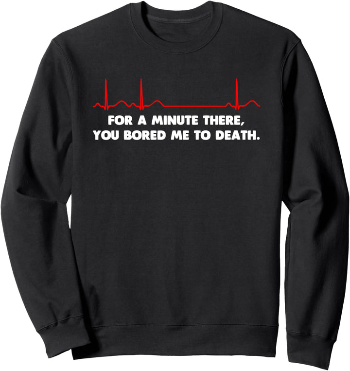 "For A Minute There, You Bored Me To Death" T-Shirt, lustig, cool Sweatshirt