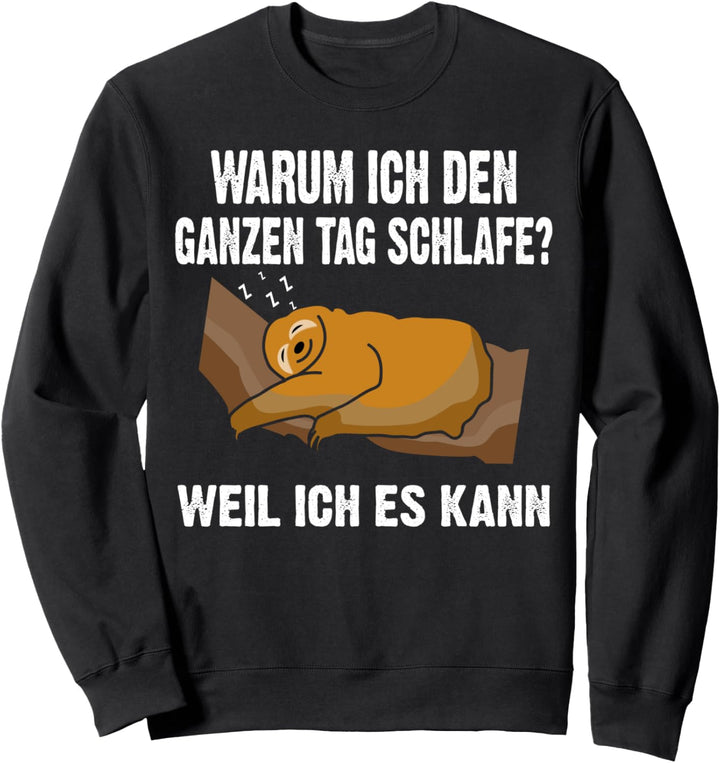 Warum Ich Den Ganzen Tag Schlafe? Weil Ich Es Kann! Sweatshirt