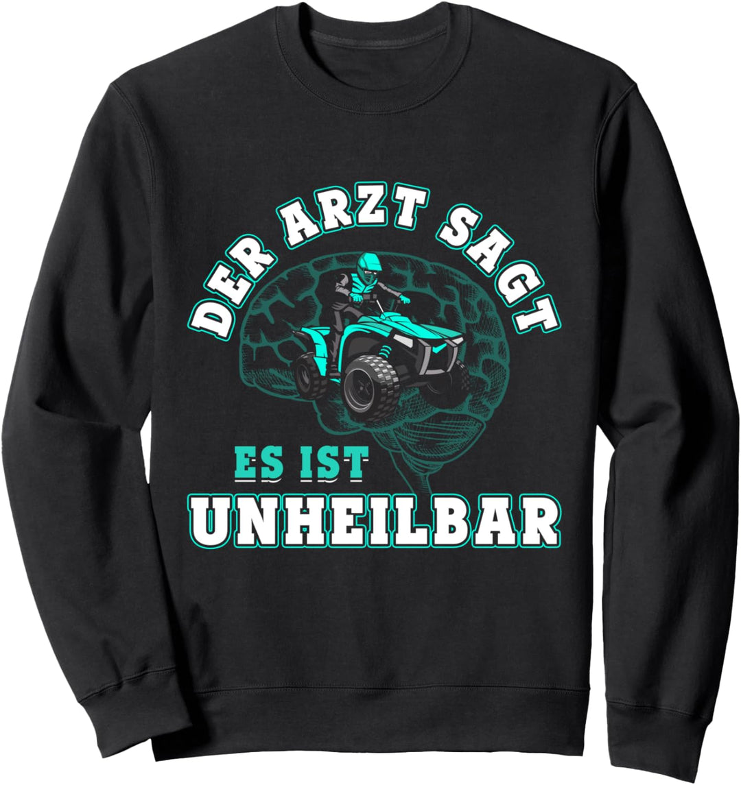 Der Arzt sagt es ist unheilbar Quadfahrer Offroad Quad Bike Sweatshirt