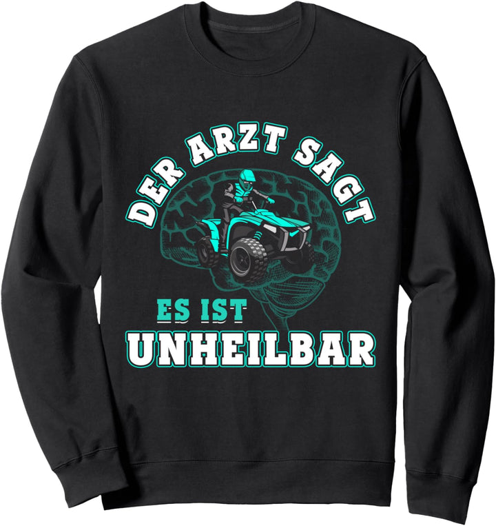 Der Arzt sagt es ist unheilbar Quadfahrer Offroad Quad Bike Sweatshirt
