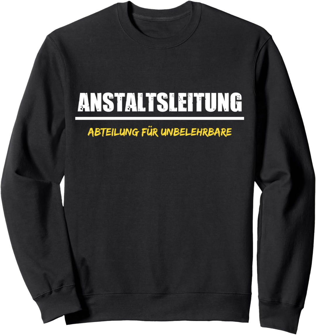 Anstaltsleitung Abteilung Für Unbelehrbare Humor Spass Job Sweatshirt