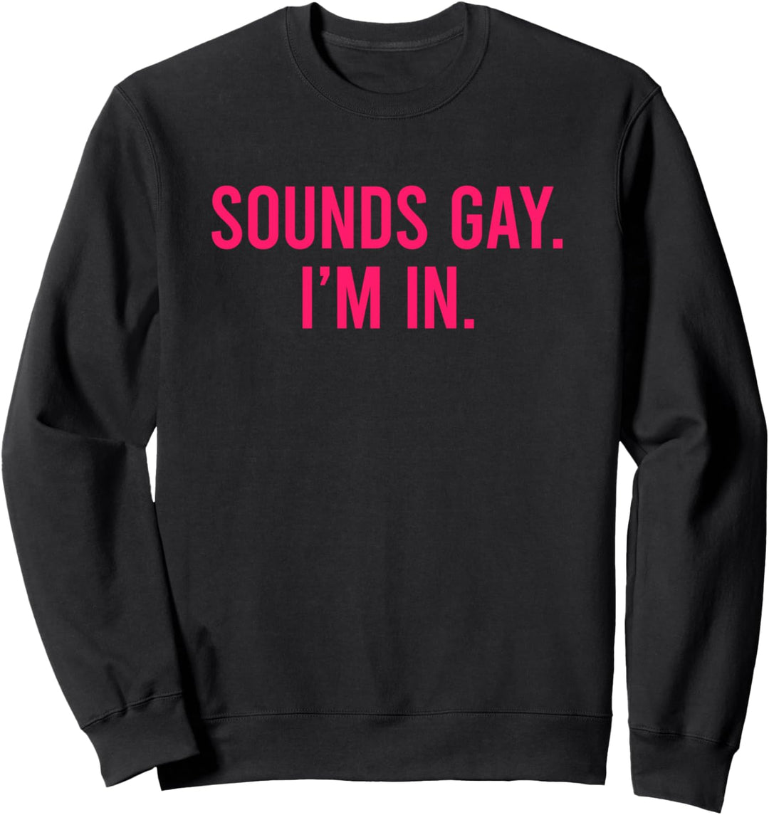 Sounds Gay I'm In Sweatshirt