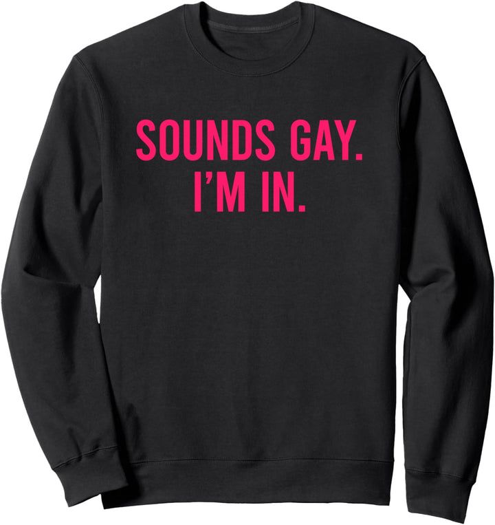 Sounds Gay I'm In Sweatshirt