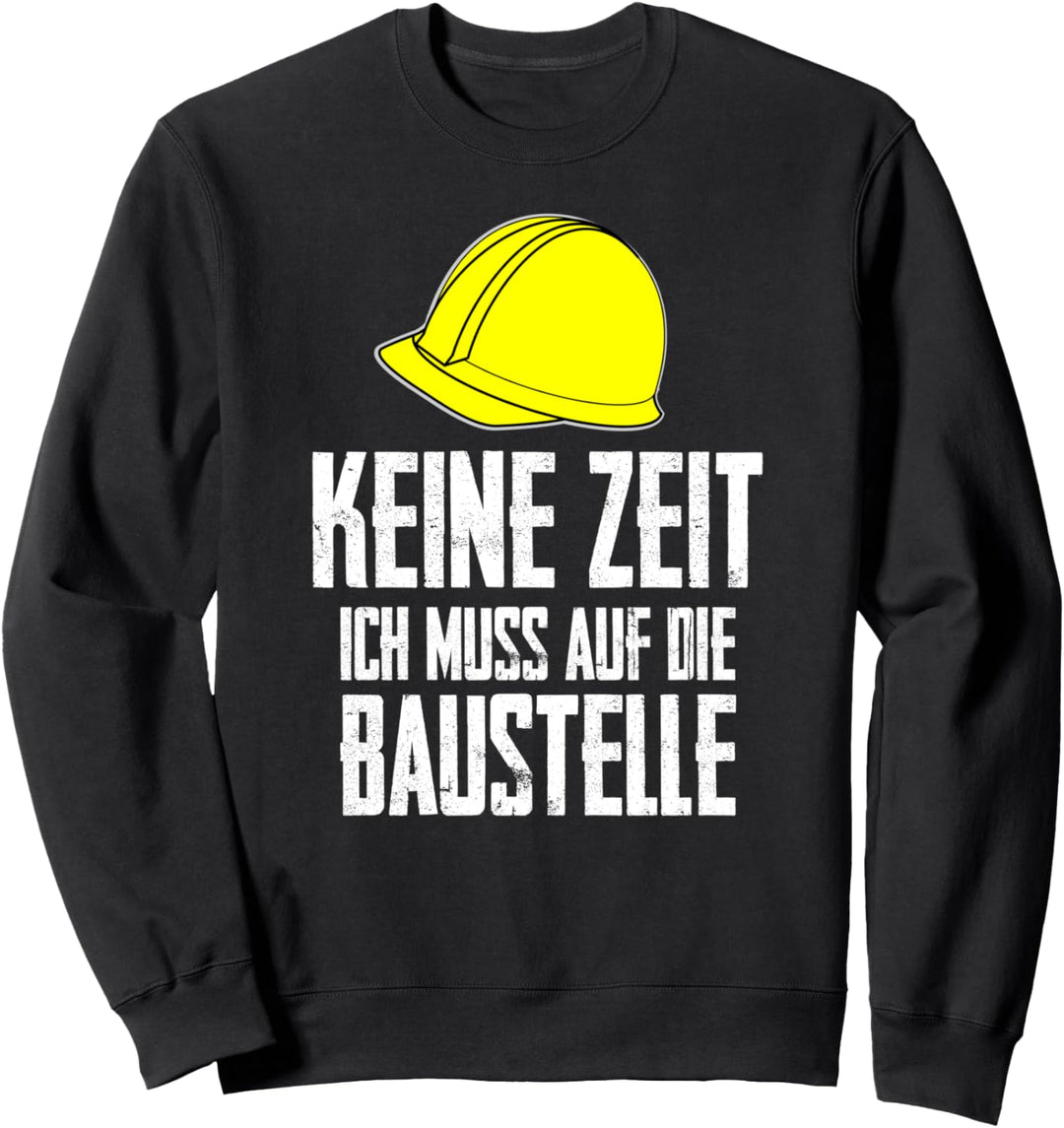 Keine Zeit Ich Muss Auf Die Baustelle Bauarbeiter Geschenk Sweatshirt