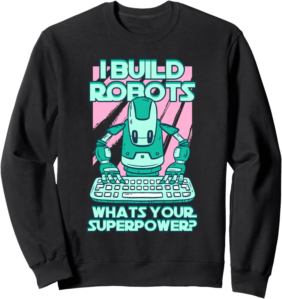 Lustig Ich baue Roboter Was ist deine Superkraft Sweatshirt