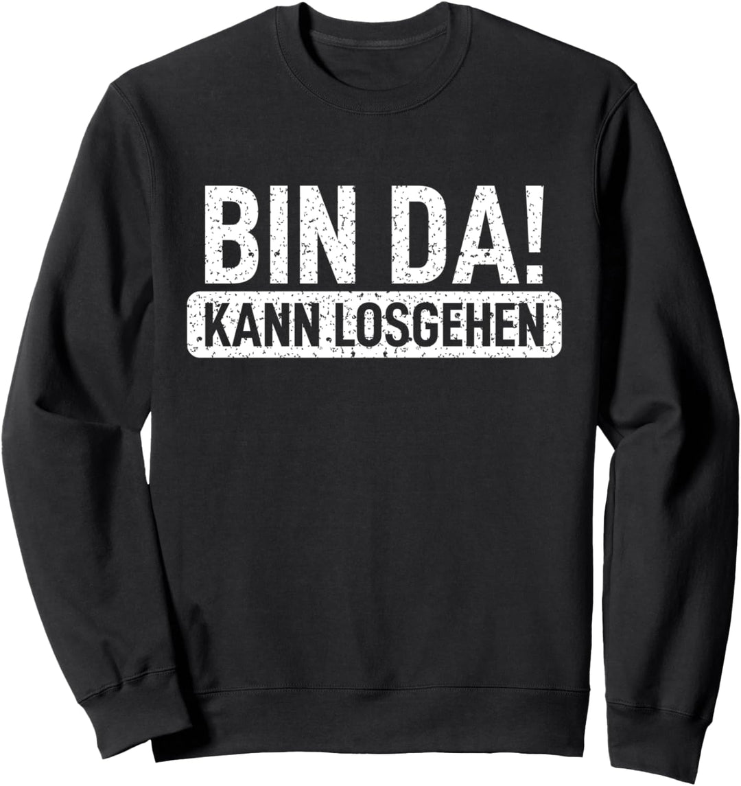Bin da kann losgehen Ich bin da jetzt kanns los gehen Witzig Sweatshirt