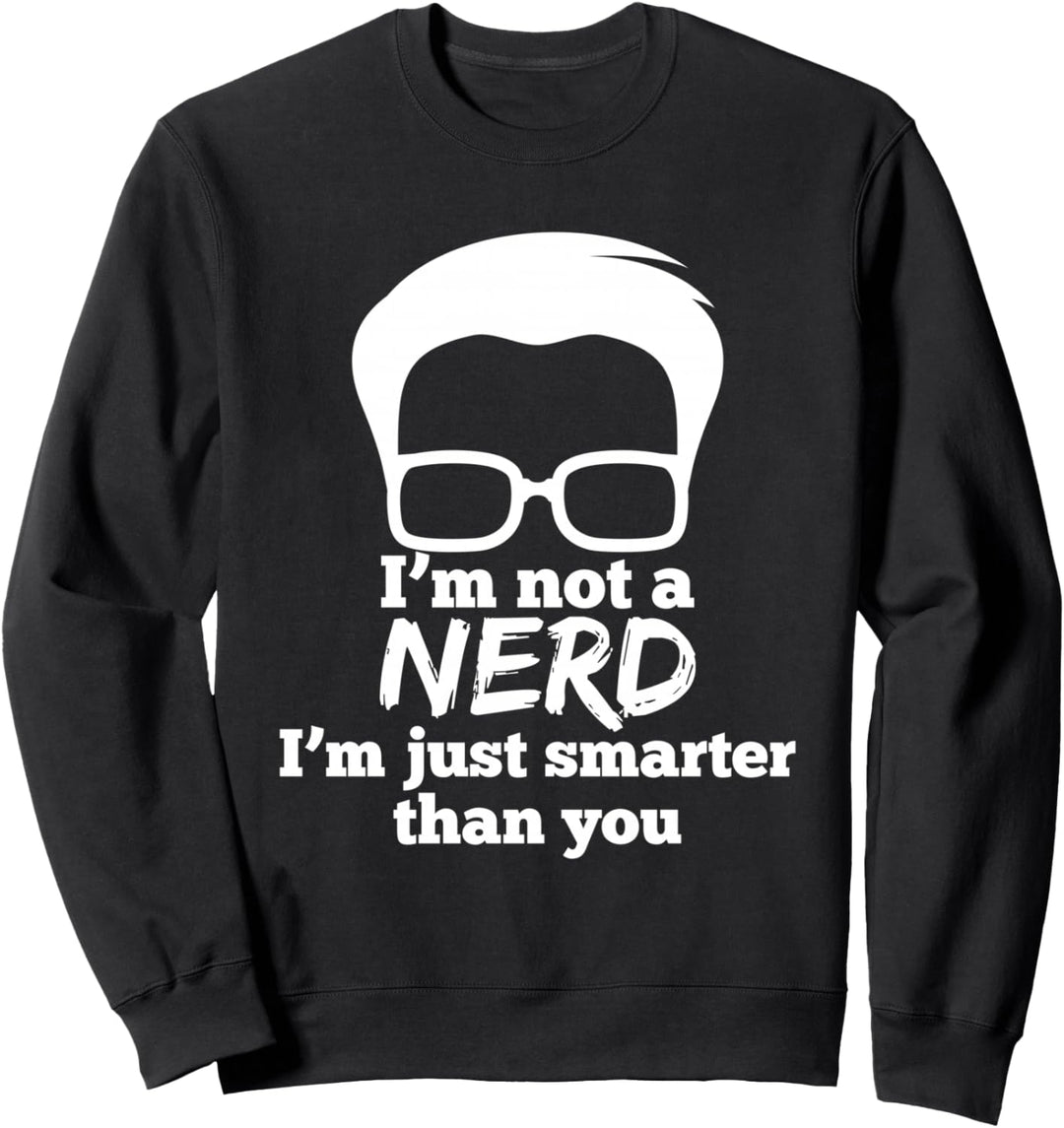 Ich bin kein Nerd, ich bin nur schlauer als Sie T Shirt Sweatshirt