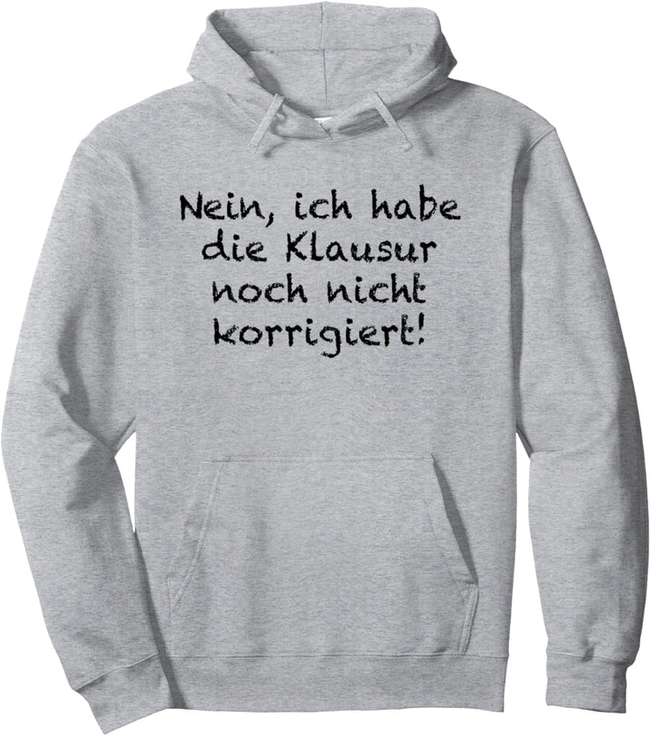 Nein Ich Habe Die Klausur Noch Nicht Korrigiert - Lehrer Pullover Hoodie
