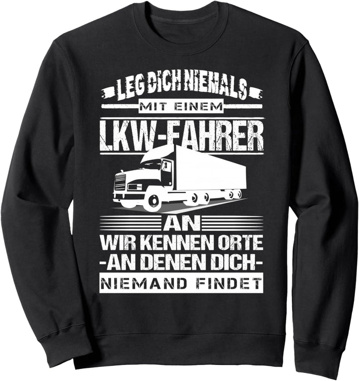 LKW Fahrer Trucker Leg Dich Niemals Mit Einem Lkw-Fahrer An Sweatshirt