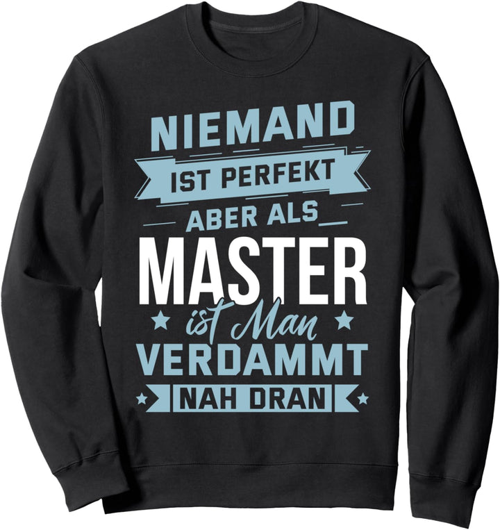 Abschluss Niemand Ist Perfekt Aber Als Master Ist Man Nah Sweatshirt