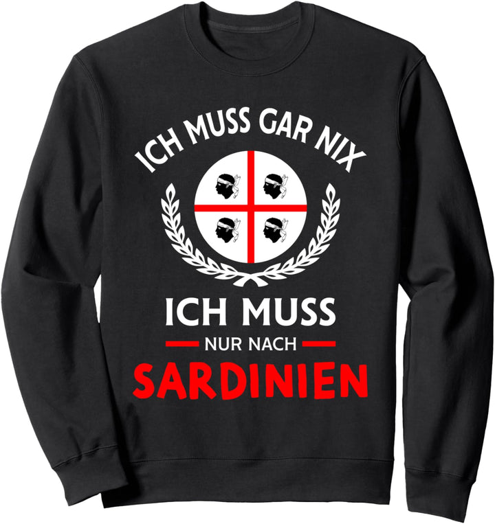 Sardegna Ich muss gar nix nur nach Sardinien Spruch Geschenk Sweatshirt