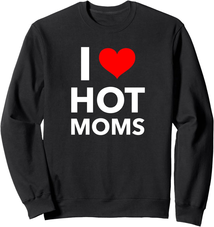 I Love Hot Moms Sweatshirt