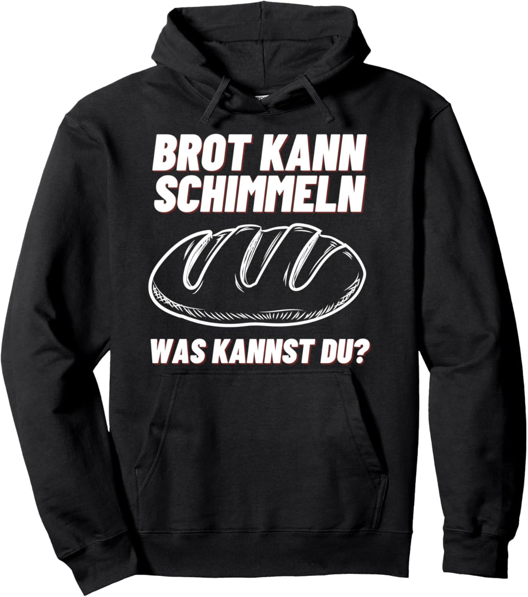 Brot Kann Schimmeln Was Kannst Du? Sarkasmus Ironie Geschenk Pullover Hoodie