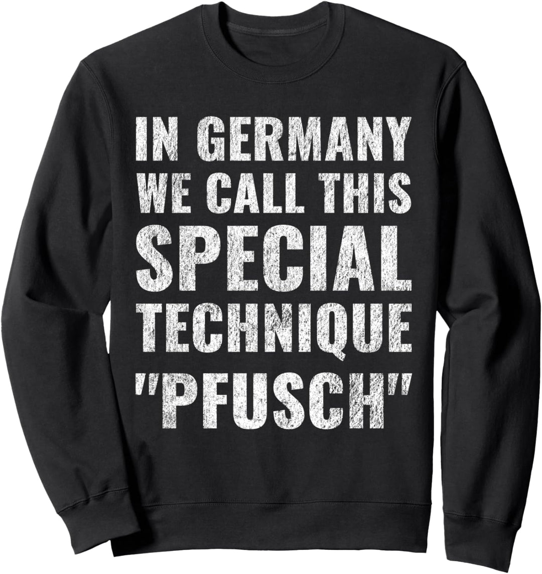 In Germany we call this special technique Pfusch Bau Spruch Sweatshirt